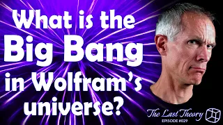 What is the Big Bang in Wolfram's universe? – The Last Theory # 029