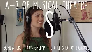 || A-Z of Musical Theatre || Somewhere That's Green || Little Shop of Horrors ||