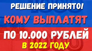 Решение принято! Кому придут по 10 000 рублей в 2022 году