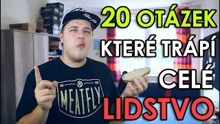 20 OTÁZEK KTERÉ TRÁPÍ CELÉ LIDSTVO