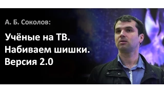 Александр Соколов — Учёные на ТВ. Набиваем Шишки. Версия 2.0