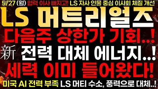 [LS머트리얼즈] 5/27 (월) 다음주 상한가 기회..! "새로운 전력 대체 에너지..!" 세력 이미 들어왔다