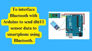 To interface Bluetooth with Arduino  to send dht11 sensor data to smartphone using Bluetooth.