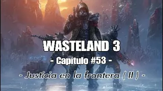 Wasteland 3 #53 - (Justicia en la frontera II ) Walkthrough gameplay español sin comentarios PS4 PRO