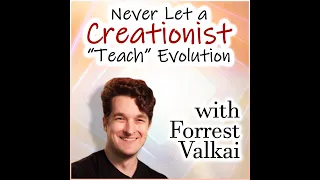 Never Let a Creationist "Teach" Evolution (with Forrest Valkai)