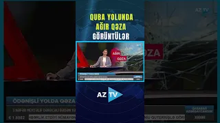 QUBA YOLUNDA AĞIR QƏZA – GÖRÜNTÜLƏR