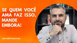 SE QUEM VOCÊ AMA FAZ ISSO, MANDE EMBORA | André Massolini, filósofo