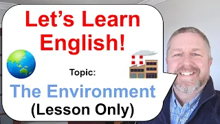 Let's Learn English! Topic: The Environment 🌏 🏭 (Lesson Only)