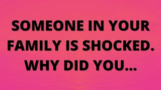 💌  Someone in your family is shocked. Why did you...