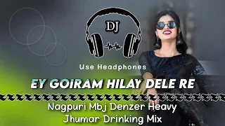 Ey Goiram Hilay Dele Re Dj || Nagpuri Mbj Denzer Heavy Jhumar Drinking Mix || Dencer Remix Zone