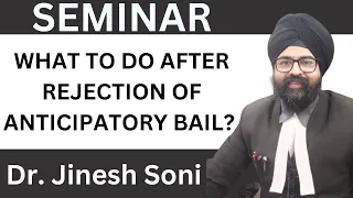 SEMINAR l WHAT TO DO AFTER REJECTION OF ANTICIPATORY BAIL l 2022 l DR. JINESH SONI