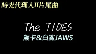 飯卡＆白鯊JAWS - The TIDES（《時光代理人II》片尾曲）「藏匿於瞳孔中的存在，伸出了手卻抓不住這流動的塵埃。」【中英歌詞／CH+EN Lyrics】