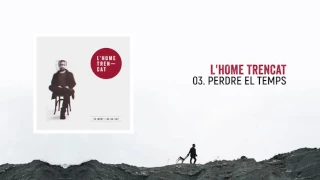 L'HOME TRENCAT - 03. PERDRE EL TEMPS