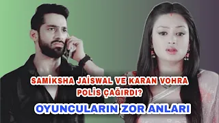 SAMİKSHA JAİSWAL VE KARAN VOHRA POLİS ÇAĞIRDI? OYUNCULARIN ZOR ANLARI