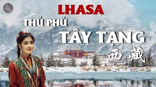 LHASA -  TRÁI TIM CỦA KHU TỰ TRỊ TÂY TẠNG | THÀNH PHỐ CỦA NHỮNG KÌ TÍCH XÂY DỰNG