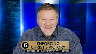 Enforcing Christ's Victory | Give Him 15: Daily Prayer with Dutch | February 19, 2024