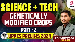 UPPSC PRILIMS 2024 | UPPSC SCIENCE GENETICALLY MODIFIED CROPS Part-2 | UPPSC Science By Prashant sir