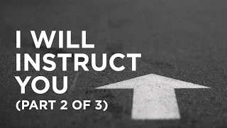 "I Will Instruct You" (Part 2 of 3) — 02/04/2021