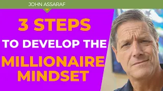 3 Valuable Steps to Help You Develop the Mindset of a Millionaire - John Assaraf