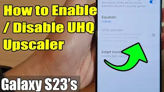 Galaxy S23's: How to Enable/Disable UHQ Scaler