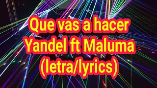 Yandel - Que vas a hacer ft Maluma (letra/lyrics)