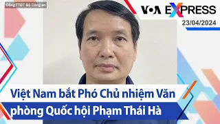 Việt Nam bắt Phó Chủ nhiệm Văn phòng Quốc hội Phạm Thái Hà | Truyền hình VOA 23/4/24