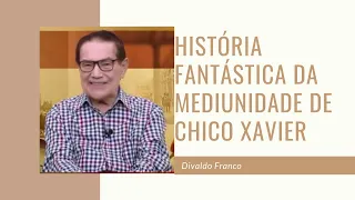 Fantástica mediunidade de Chico Xavier e suas histórias - Divaldo Franco
