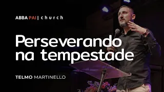 Perseverando na tempestade - Telmo Martinello | Abba Pai Church