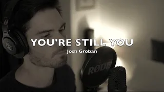 YOU’RE STILL YOU - Josh Groban | COVER (Anthony Downing)