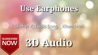 3D Audio |  Sheher Ki Ladki Song | Khandaani Shafakhana | Tanishk Bagchi, Badshah, Tulsi Kumar, Dian