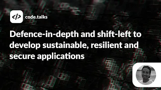 Defence-in-depth and shift-left to develop sustainable, resilient and secure applications