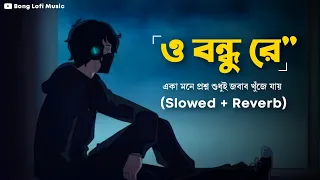 O Bondhu Re (Slowed+Reverb) || একা মনে প্রশ্ন শুধুই || Tor Naam || Zubeen Garg || Bong Lofi Music