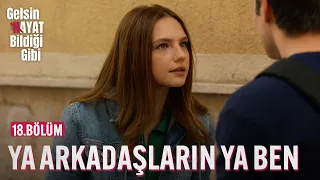 Ya Arkadaşların Ya Ben - Gelsin Hayat Bildiği Gibi (18.Bölüm)