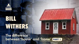 Bill Withers - The difference between 'house' and 'home' (1/2) | Knowing the Background