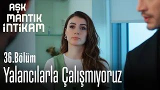 Yalancılarla çalışmıyoruz - Aşk Mantık İntikam 36. Bölüm