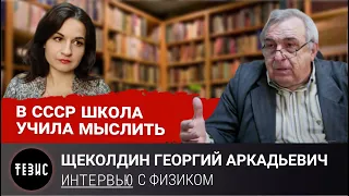 В СССР ШКОЛА УЧИЛА МЫСЛИТЬ//РАЗГОВОР С ФИЗИКОМ//ЩЕКОЛДИН Г.А.