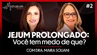 Jejum prolongado: você tem medo de que? | Methabolik Podcast #02 com Dra Maira Soliani