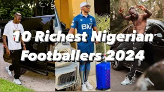 10 Richest Nigerian Footballers 2024 & their Net worth