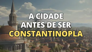 Constantinopla antes de Constantinopla: A cidade de Bizâncio