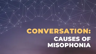 CARE for Misophonia Event 2024 • Conversation: Causes of Misophonia