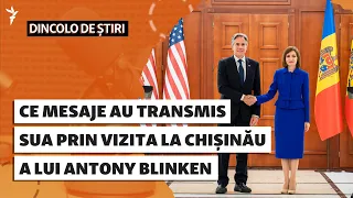 Dincolo de știri | Ce mesaje au transmis SUA prin vizita la Chișinău a lui Antony Blinken