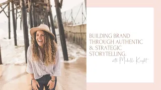 Building Brand Through Authentic & Strategic Storytelling with Michelle Knight