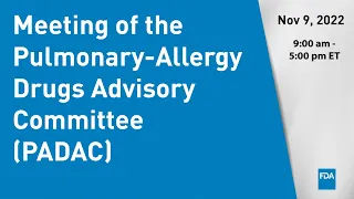 November 9, 2022 Meeting of the Pulmonary-Allergy Drugs Advisory Committee (PADAC)