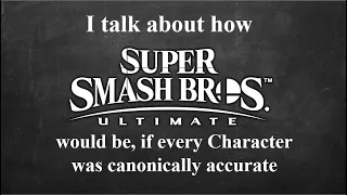 I talk about how Smash Ultimate would be if every Character was Canon-accurate [Audio only]