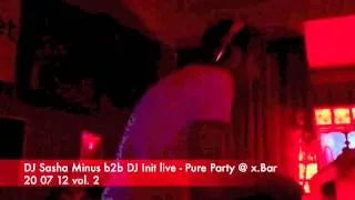 Sasha Minus b2b Init - Pure Party @ xBar 20 07 12 vol. 2