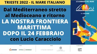 Dal Mediterraneo stretto al Medioceano: la nostra frontiera marittima dopo il 24/2 -Trieste 2022