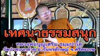 หลวงพ่อบุญเสริม ธมฺมปาโล เทศน์ ณ วัดป่าแก่นธรรม อำเภอคอนสวรรค์ จังหวัดชัยภูมิ