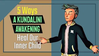 5 Ways A Kundalini Awakening Heal Our Inner Child