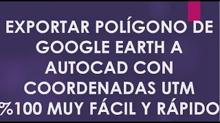 EXPORTAR POLÍGONO/ÁREA DE GOOGLE EARTH A AUTOCAD  CON COORDENADAS UTM - %100 MUY FÁCIL Y RÁPIDO