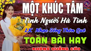 MỘT KHÚC TÂM Tình Người Hà Tĩnh❤LK Nhạc Sống Thôn Quê Không Quảng Cáo❤TOÀN BÀI HAY NHẤT Phê Mãn Nhãn